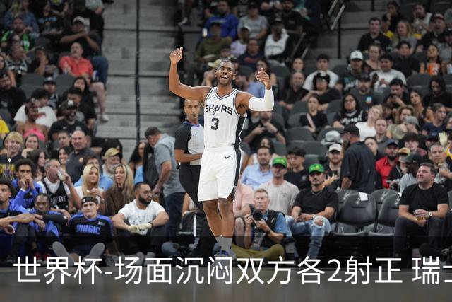 世界杯-场面沉闷双方各2射正 瑞士0-0哥伦比亚进加时