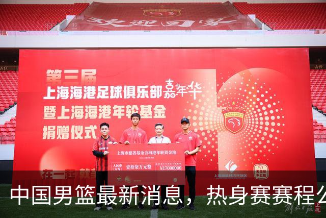 中国男篮最新消息，热身赛赛程公布 杨瀚森接受专访 余嘉豪继续租借