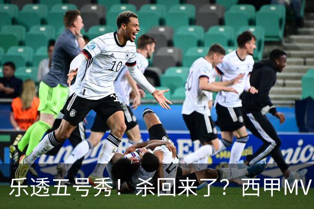 乐透五号秀！杀回来了？西甲MVP！还会有机会吗？