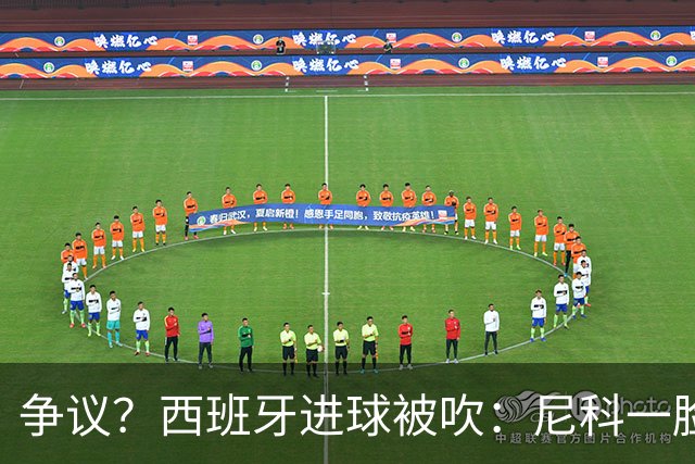 争议？西班牙进球被吹：尼科一脸疑惑 FIFA：看起来禁区里先犯规了