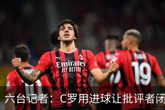 六台记者：C罗用进球让批评者闭嘴，在禁区内他仍是世界最佳