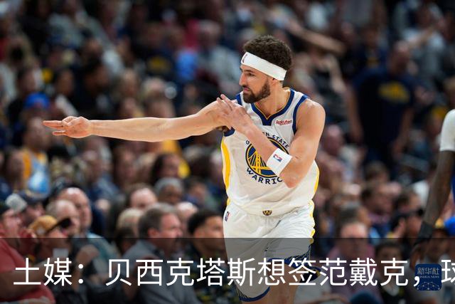 土媒：贝西克塔斯想签范戴克，球员要1200万欧元年薪