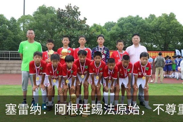 塞雷纳：阿根廷踢法原始，不尊重对手，总把最糟的一面带出来