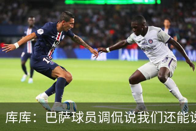 库库：巴萨球员调侃说我们还能说1个月话；之前巴萨没联系过我