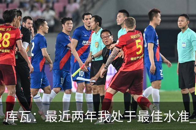 库瓦：最近两年我处于最佳水准 可以说我们是赢家