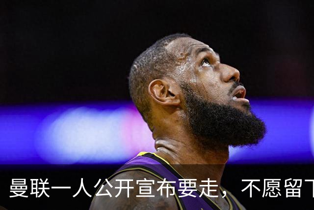 曼联一人公开宣布要走，不愿留下做替补！小妖发离队声明转会西甲