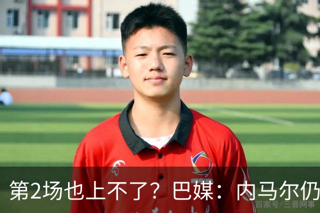 第2场也上不了？巴媒：内马尔仍在恢复，出战海地的可能性很低