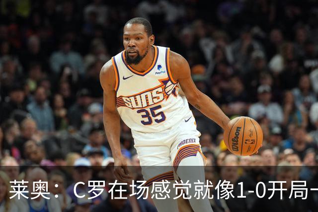 莱奥：C罗在场感觉就像1-0开局一样；我目前的目标是留在欧洲