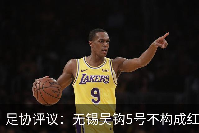 足协评议：无锡吴钩5号不构成红牌；漏判山西崇德荣海16号红牌