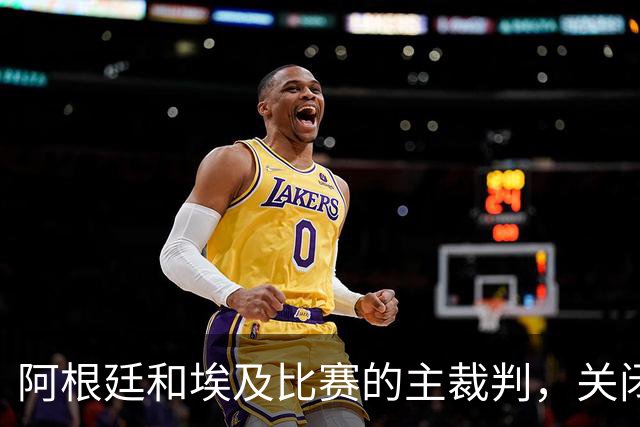阿根廷和埃及比赛的主裁判，关闭社交账号