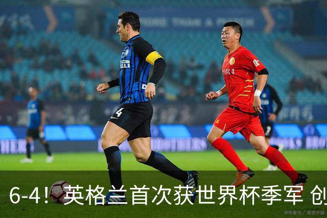 6-4！英格兰首次获世界杯季军 创队史第2好成绩 近44年大赛首胜法国