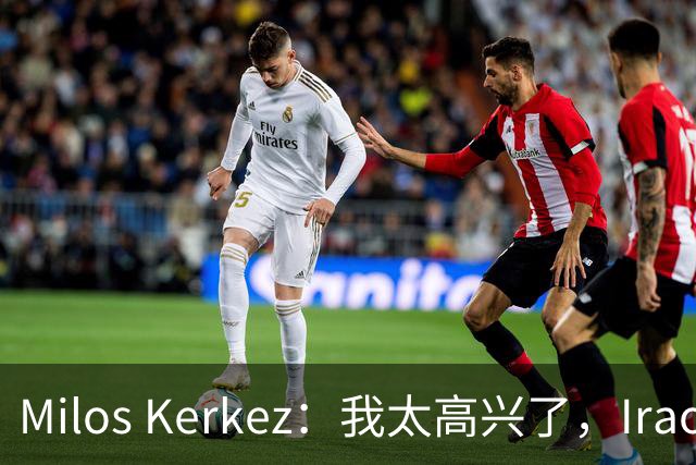 Milos Kerkez：我太高兴了，Iraola就是利物浦的完美人选